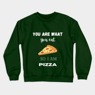 You Are What You Eat So I Am Pizza Crewneck Sweatshirt